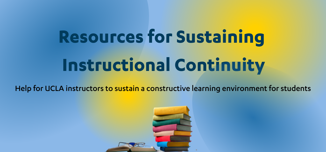 Resources for Sustaining Instructional Continuity. Help for UCLA instructors to sustain a constructive learning environment for students.